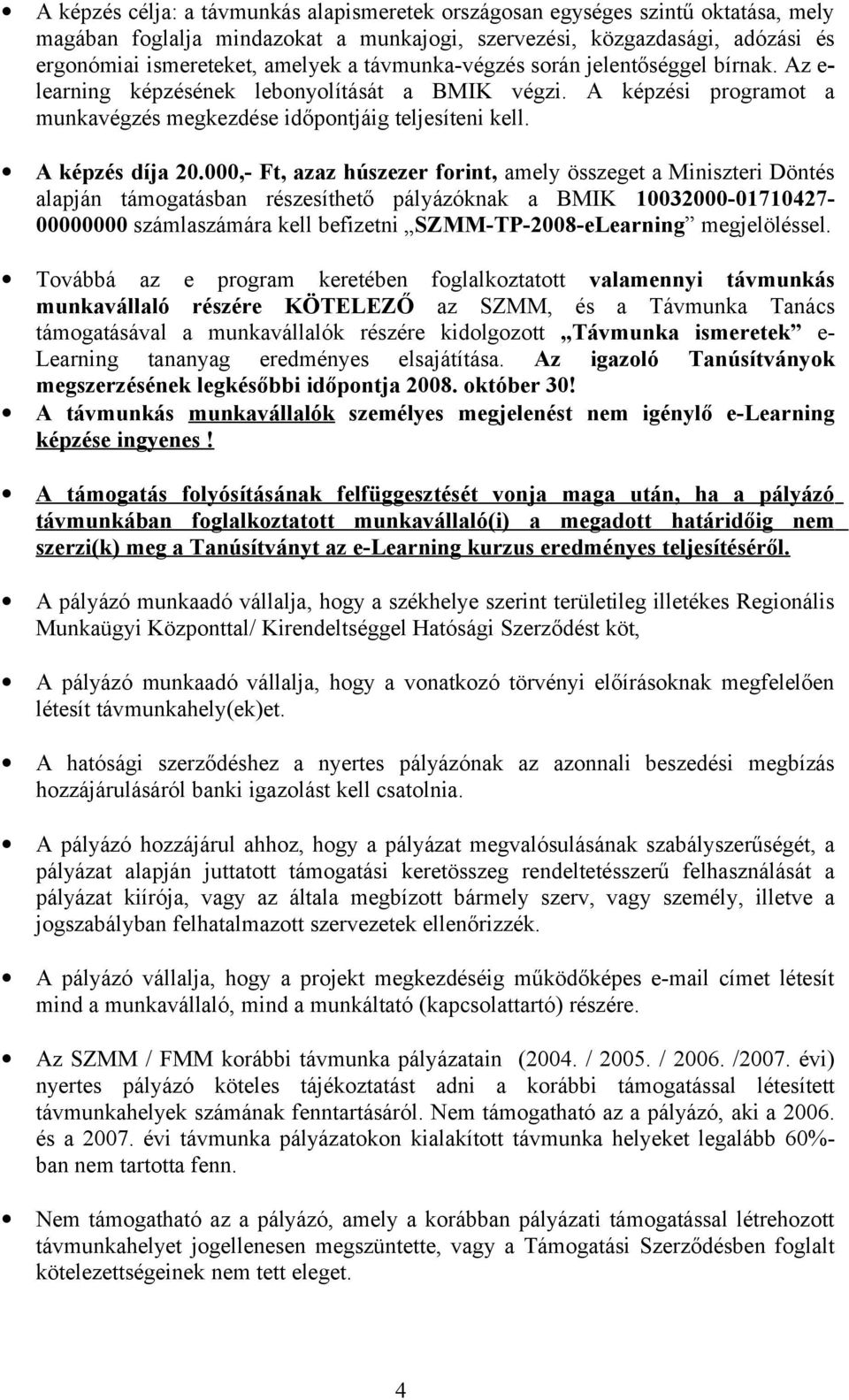 000,- Ft, azaz húszezer forint, amely összeget a Miniszteri Döntés alapján támogatásban részesíthető pályázóknak a BMIK 10032000-01710427- 00000000 számlaszámára kell befizetni SZMM-TP-2008-eLearning