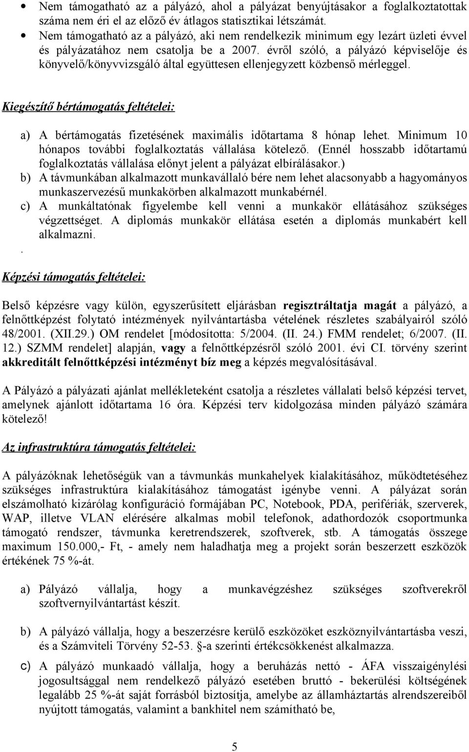 évről szóló, a pályázó képviselője és könyvelő/könyvvizsgáló által együttesen ellenjegyzett közbenső mérleggel.