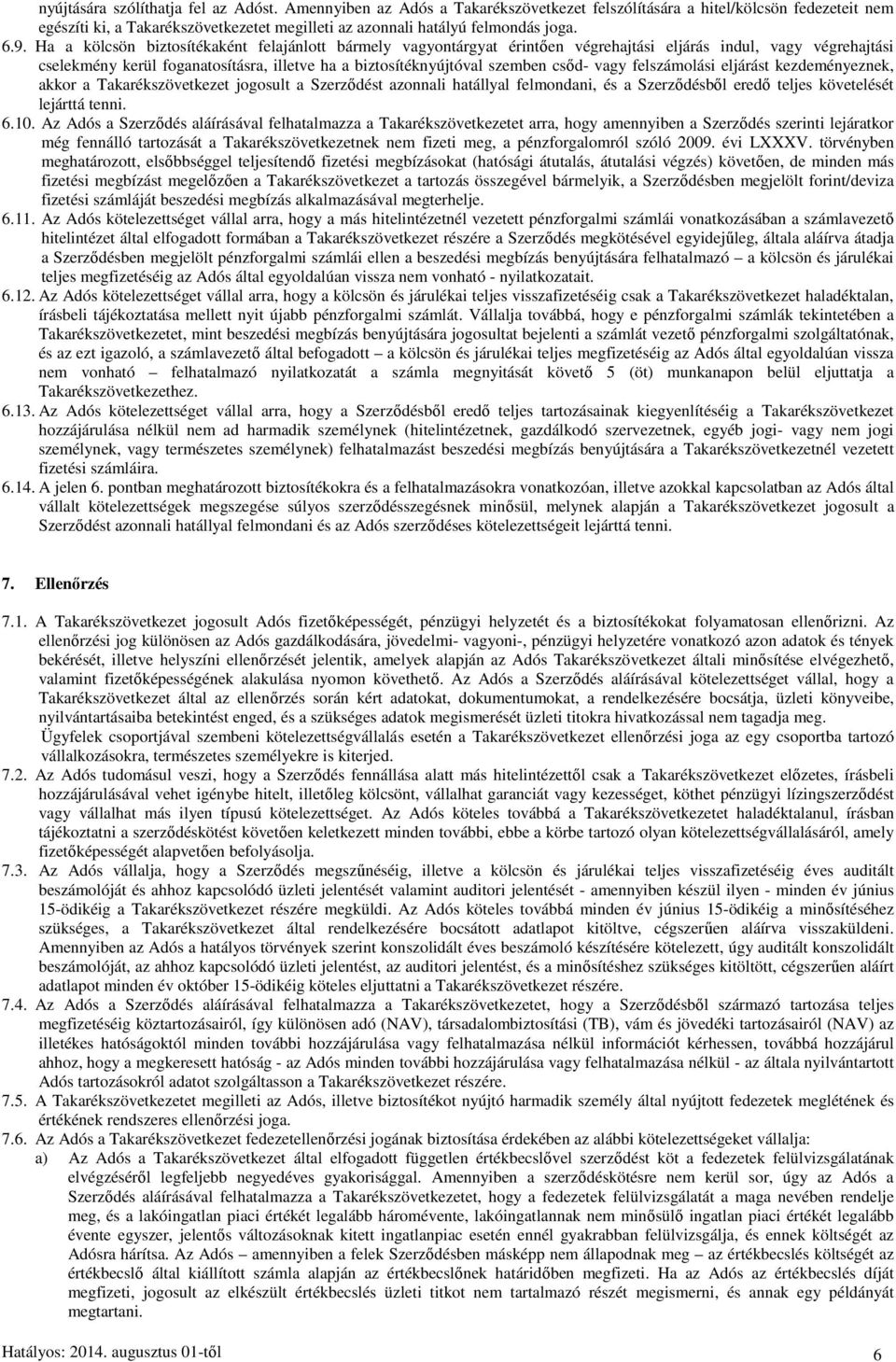 Ha a kölcsön biztosítékaként felajánlott bármely vagyontárgyat érintően végrehajtási eljárás indul, vagy végrehajtási cselekmény kerül foganatosításra, illetve ha a biztosítéknyújtóval szemben csőd-