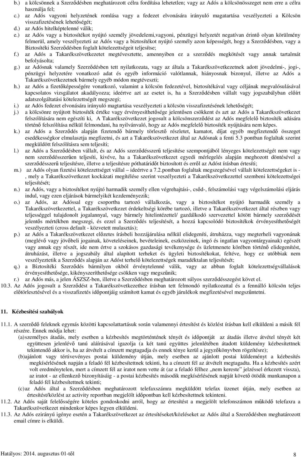 ) az Adós vagy a biztosítékot nyújtó személy jövedelemi,vagyoni, pénzügyi helyzetét negatívan érintő olyan körülmény felmerül, amely veszélyezteti az Adós vagy a biztosítékot nyújtó személy azon