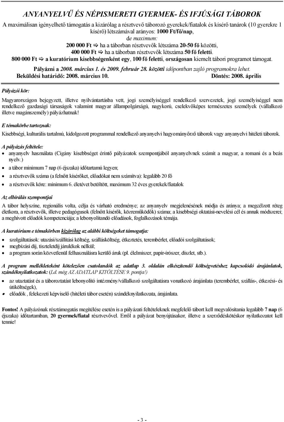 800 000 Ft a kuratórium kisebbségenként egy, 100 fı feletti, országosan kiemelt tábori programot támogat. Beküldési határidı: 2008. március 10. Döntés: 2008.