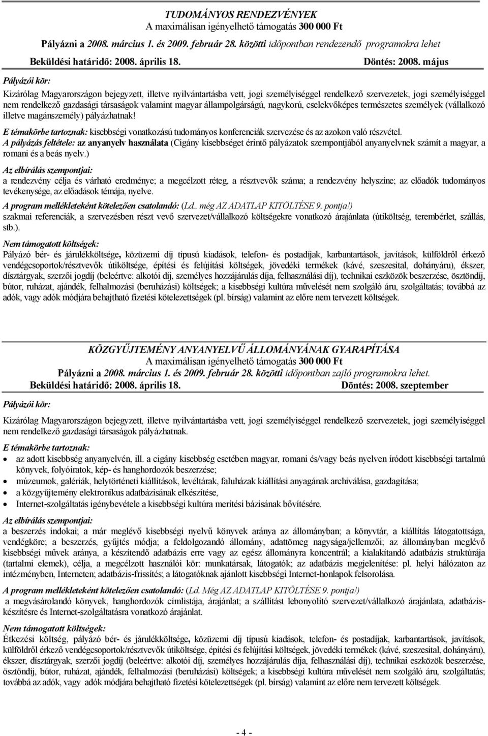 állampolgárságú, nagykorú, cselekvıképes természetes személyek (vállalkozó E témakörbe tartoznak: kisebbségi vonatkozású tudományos konferenciák szervezése és az azokon való részvétel.