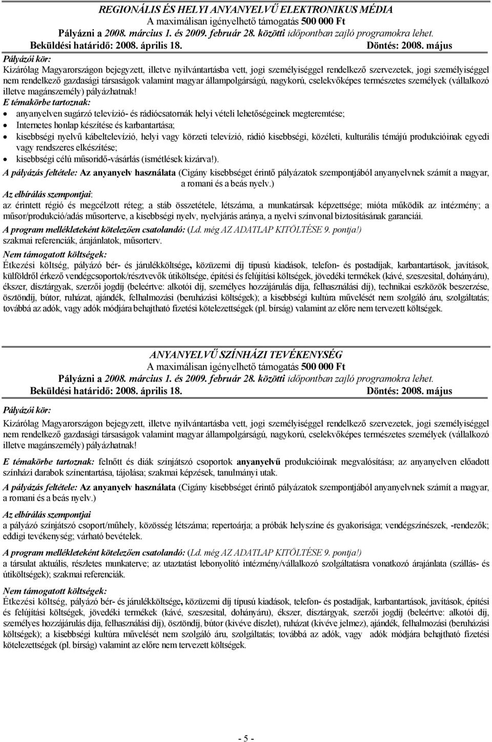 állampolgárságú, nagykorú, cselekvıképes természetes személyek (vállalkozó E témakörbe tartoznak: anyanyelven sugárzó televízió- és rádiócsatornák helyi vételi lehetıségeinek megteremtése; Internetes