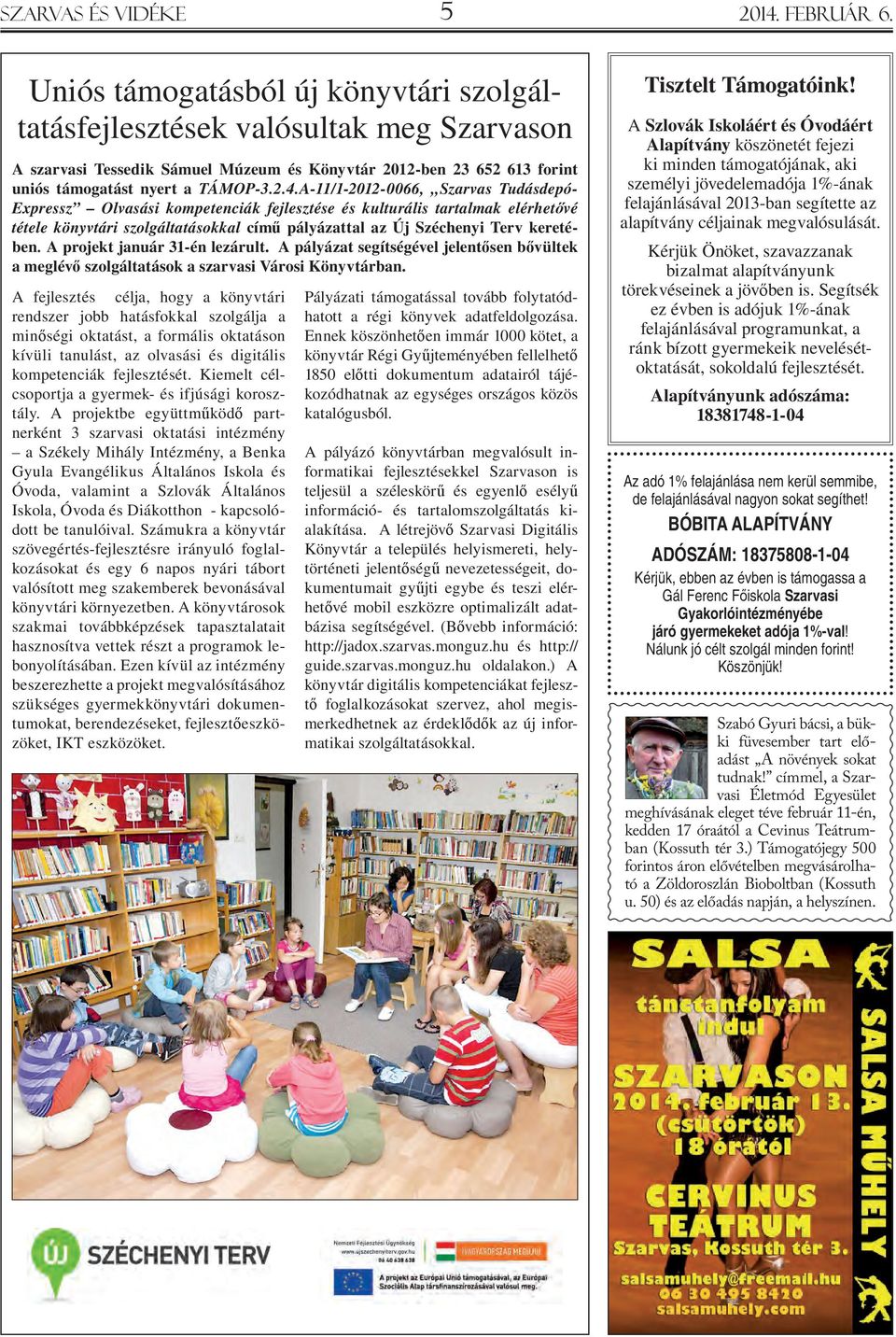 A-11/1-2012-0066, Szarvas Tudásdepó- Expressz Olvasási kompetenciák fejlesztése és kulturális tartalmak elérhetővé tétele könyvtári szolgáltatásokkal című pályázattal az Új Széchenyi Terv keretében.