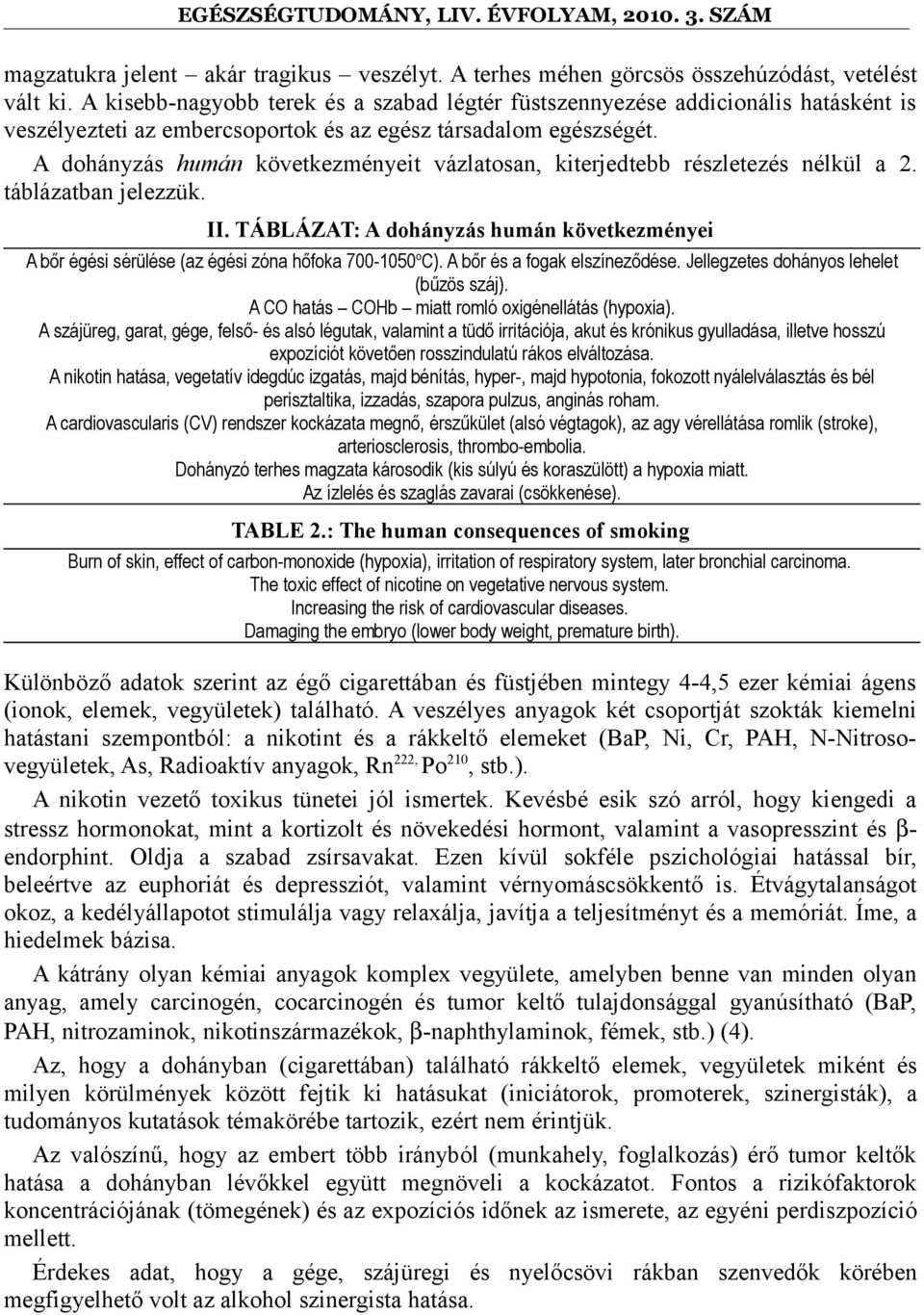 A dohányzás humán következményeit vázlatosan, kiterjedtebb részletezés nélkül a 2. táblázatban jelezzük. II.