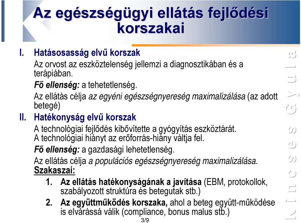 A technológiai hiányt az erőforrás-hiány váltja fel. Fő ellenség: a gazdasági lehetetlenség. Az ellátás célja a populációs egészségnyereség maximalizálása. Szakaszai: 1.