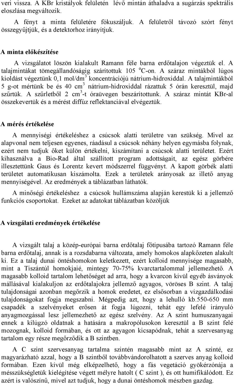 A talajmintákat tömegállandóságig szárítottuk 105 o C-on. A száraz mintákból lúgos kioldást végeztünk 0,1 mol/dm 3 koncentrációjú nátrium-hidroxiddal.