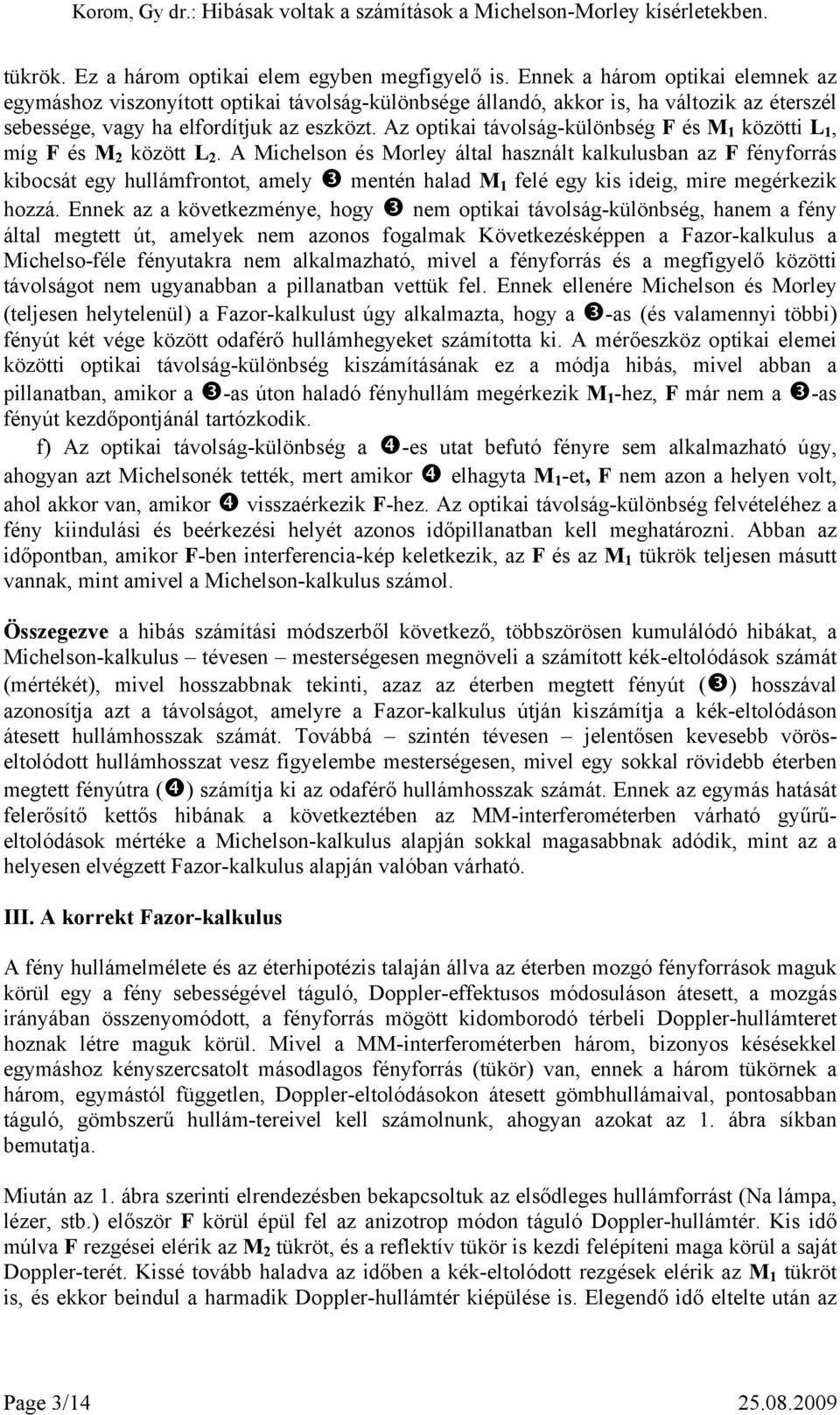 Az optikai távolság-különbség F és M 1 közötti L 1, míg F és M 2 között L 2.