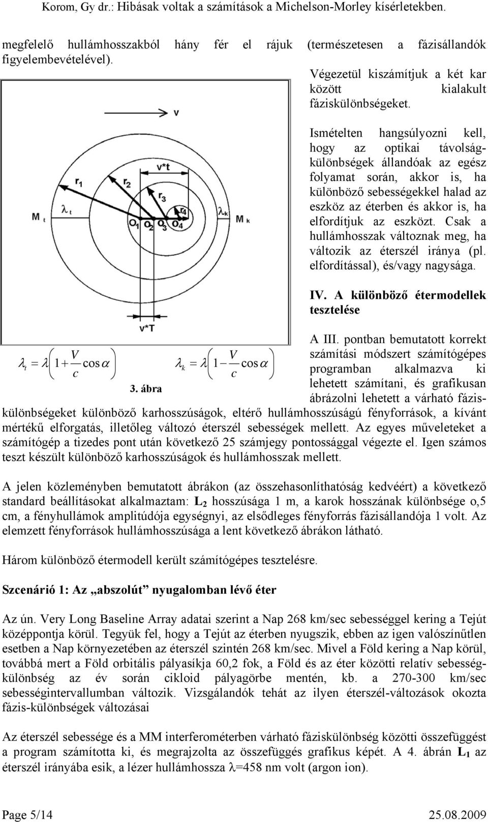 eszközt. Csak a hullámhosszak változnak meg, ha változik az éterszél iránya (pl. elfordítással), és/vagy nagysága. IV. A különböző étermodellek tesztelése A III.