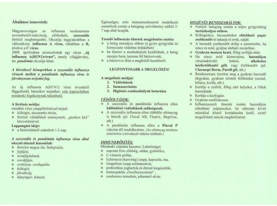 pandémia okozója lehet. A következo hónapokban a szezonális injluenza vírusok mellett a pandémiás injluenza vírus is járványosan terjednifog.