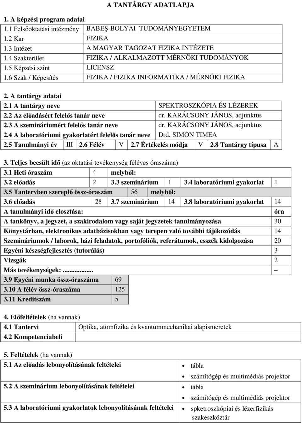 1 A tantárgy neve SPEKTROSZKÓPIA ÉS LÉZEREK 2.2 Az ért felelős tanár neve dr. KARÁCSONY JÁNOS, adjunktus 2.3 A szemináriumért felelős tanár neve dr. KARÁCSONY JÁNOS, adjunktus 2.4 A laboratóriumi gyakorlatért felelős tanár neve Drd.