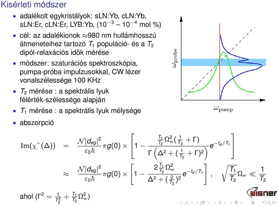 2 mérése : a spektrális lyuk félérték-szélessége alapján T 1 mérése : a spektrális lyuk mélysége abszorpció Im(χ + ( )) = N deg 2 ε 0 ahol (Γ 2 = 1 T 2 2 + T 1