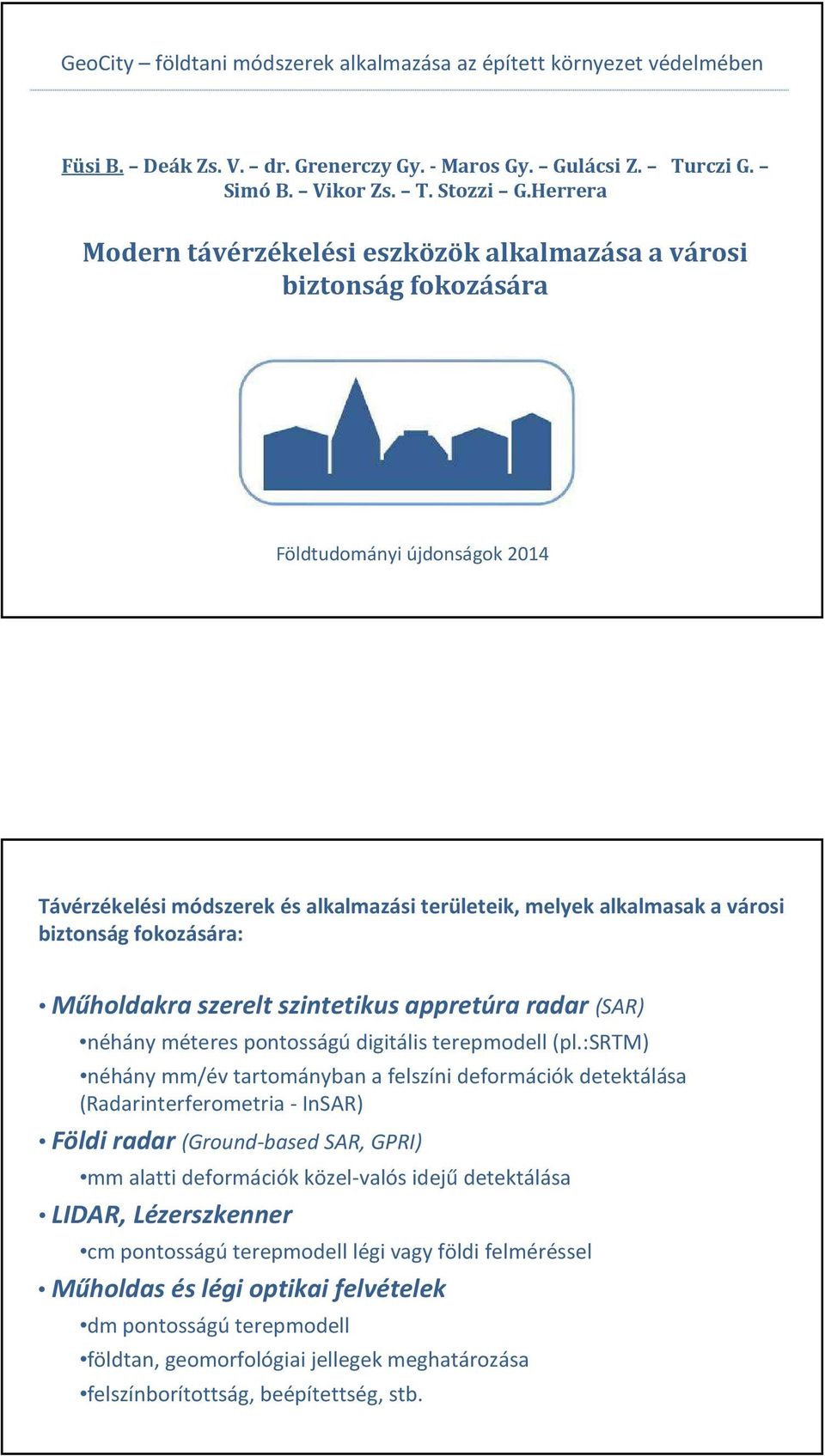 fokozására: Műholdakra szerelt szintetikus appretúra radar (SAR) néhány méteres pontosságú digitális terepmodell (pl.