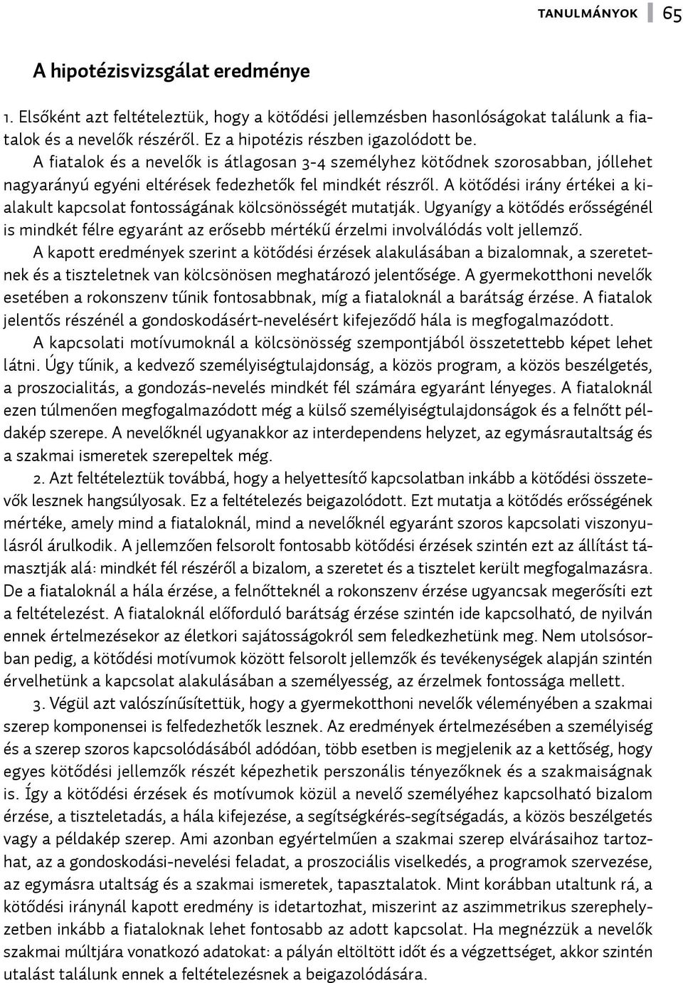 A kötődési irány értékei a kialakult kapcsolat fontosságának kölcsönösségét mutatják. Ugyanígy a kötődés erősségénél is mindkét félre egyaránt az erősebb mértékű érzelmi involválódás volt jellemző.