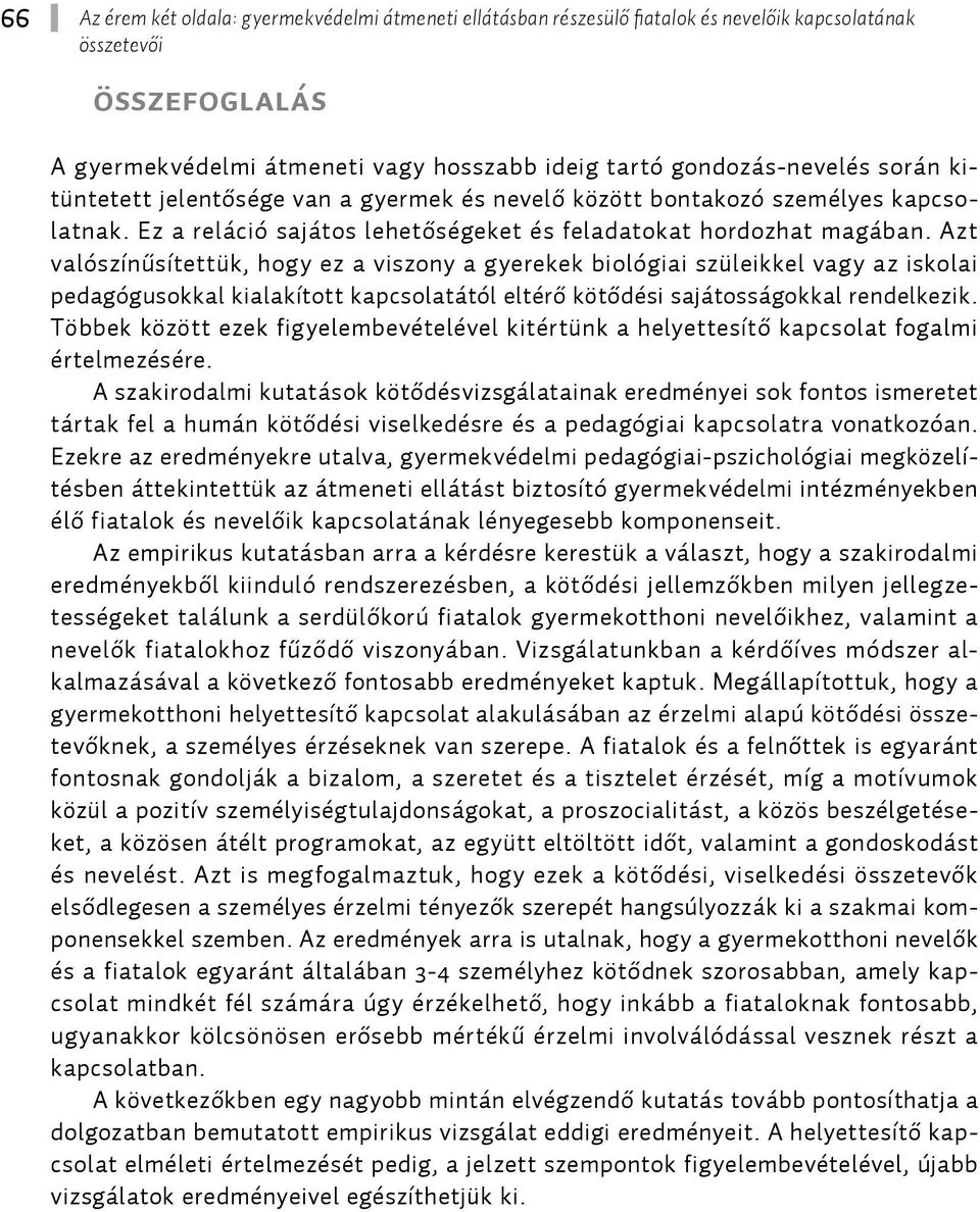 Azt valószínűsítettük, hogy ez a viszony a gyerekek biológiai szüleikkel vagy az iskolai pedagógusokkal kialakított kapcsolatától eltérő kötődési sajátosságokkal rendelkezik.