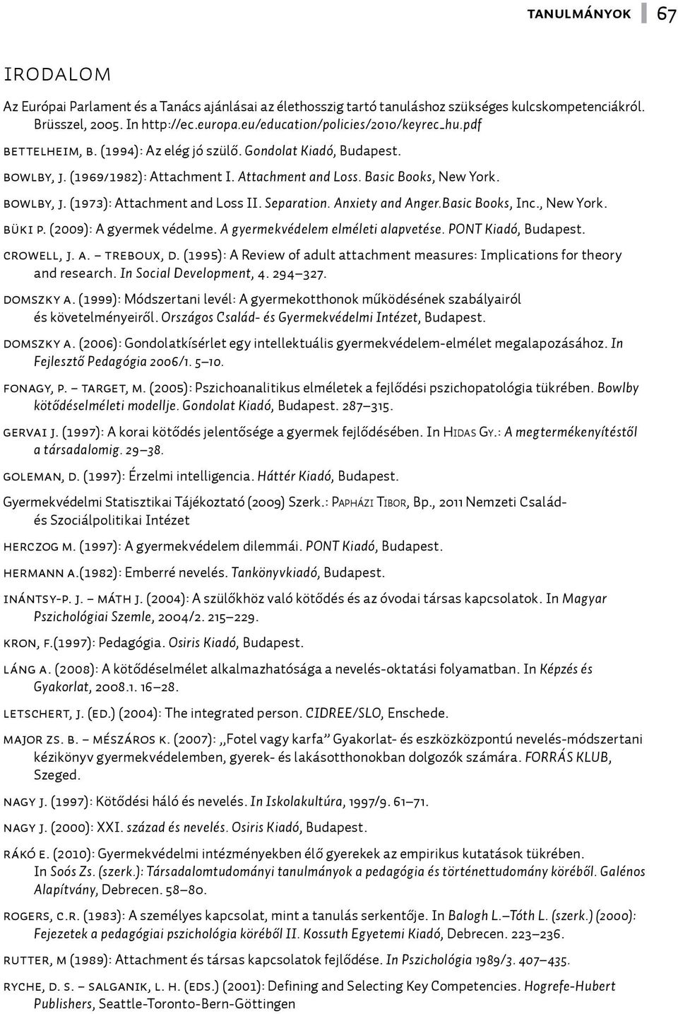 Bowlby, J. (1973): Attachment and Loss II. Separation. Anxiety and Anger.Basic Books, Inc., New York. Büki P. (2009): A gyermek védelme. A gyermekvédelem elméleti alapvetése. PONT Kiadó, Budapest.