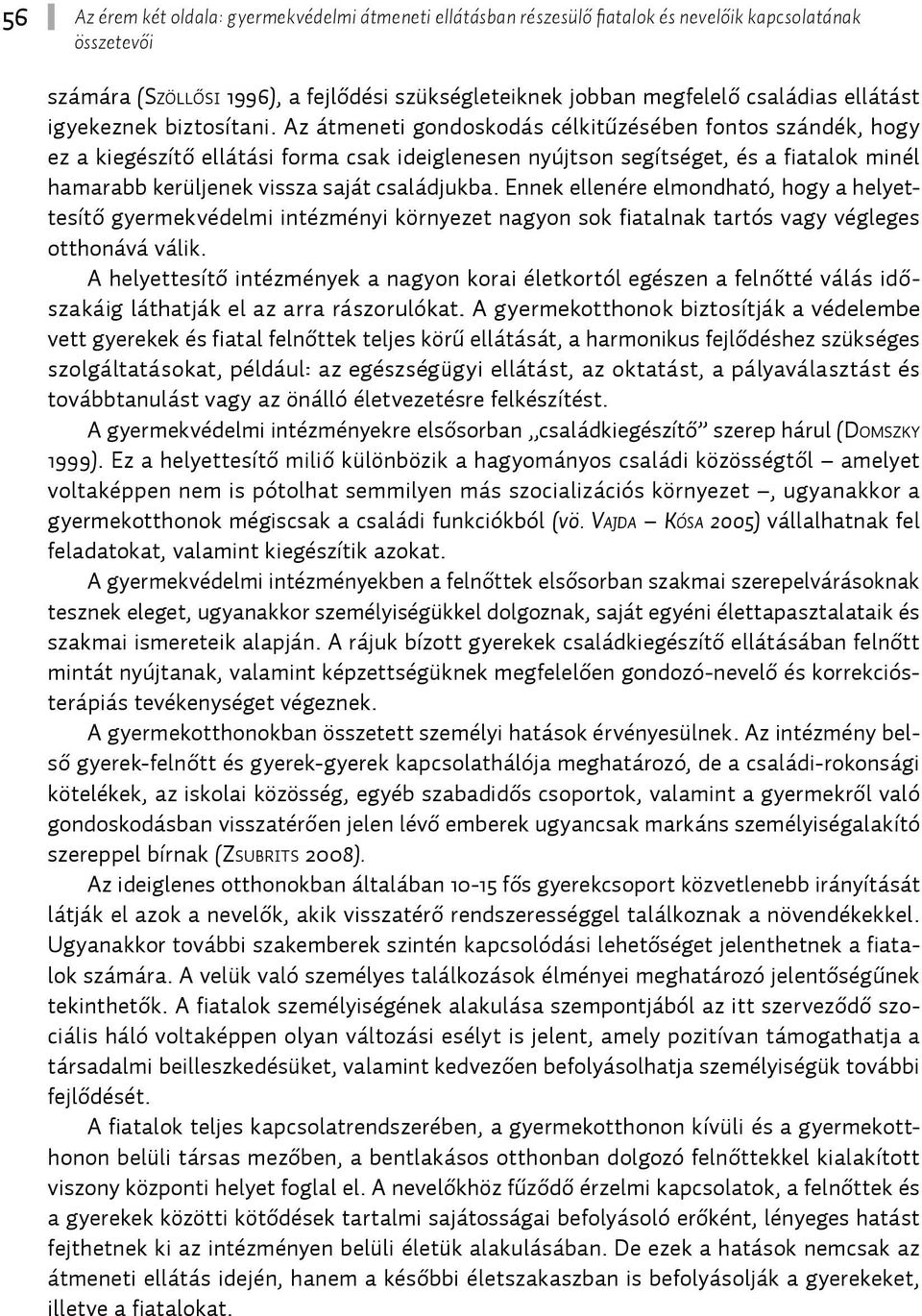 Az átmeneti gondoskodás célkitűzésében fontos szándék, hogy ez a kiegészítő ellátási forma csak ideiglenesen nyújtson segítséget, és a fiatalok minél hamarabb kerüljenek vissza saját családjukba.