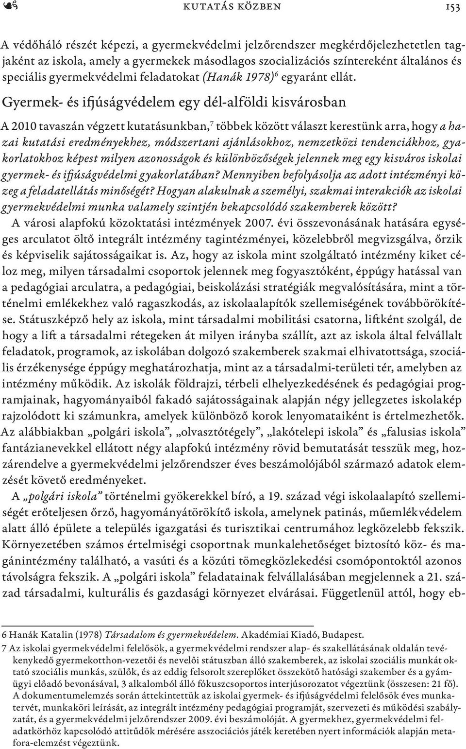 Gyermek- és ifjúságvédelem egy dél-alföldi kisvárosban A 2010 tavaszán végzett kutatásunkban, 7 többek között választ kerestünk arra, hogy a hazai kutatási eredményekhez, módszertani ajánlásokhoz,