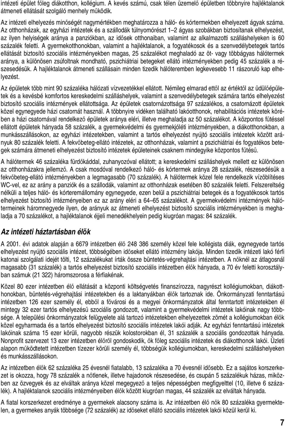 Az otthonházak, az egyházi intézetek és a szállodák túlnyomórészt 1 2 ágyas szobákban biztosítanak elhelyezést, az ilyen helyiségek aránya a panziókban, az idősek otthonaiban, valamint az