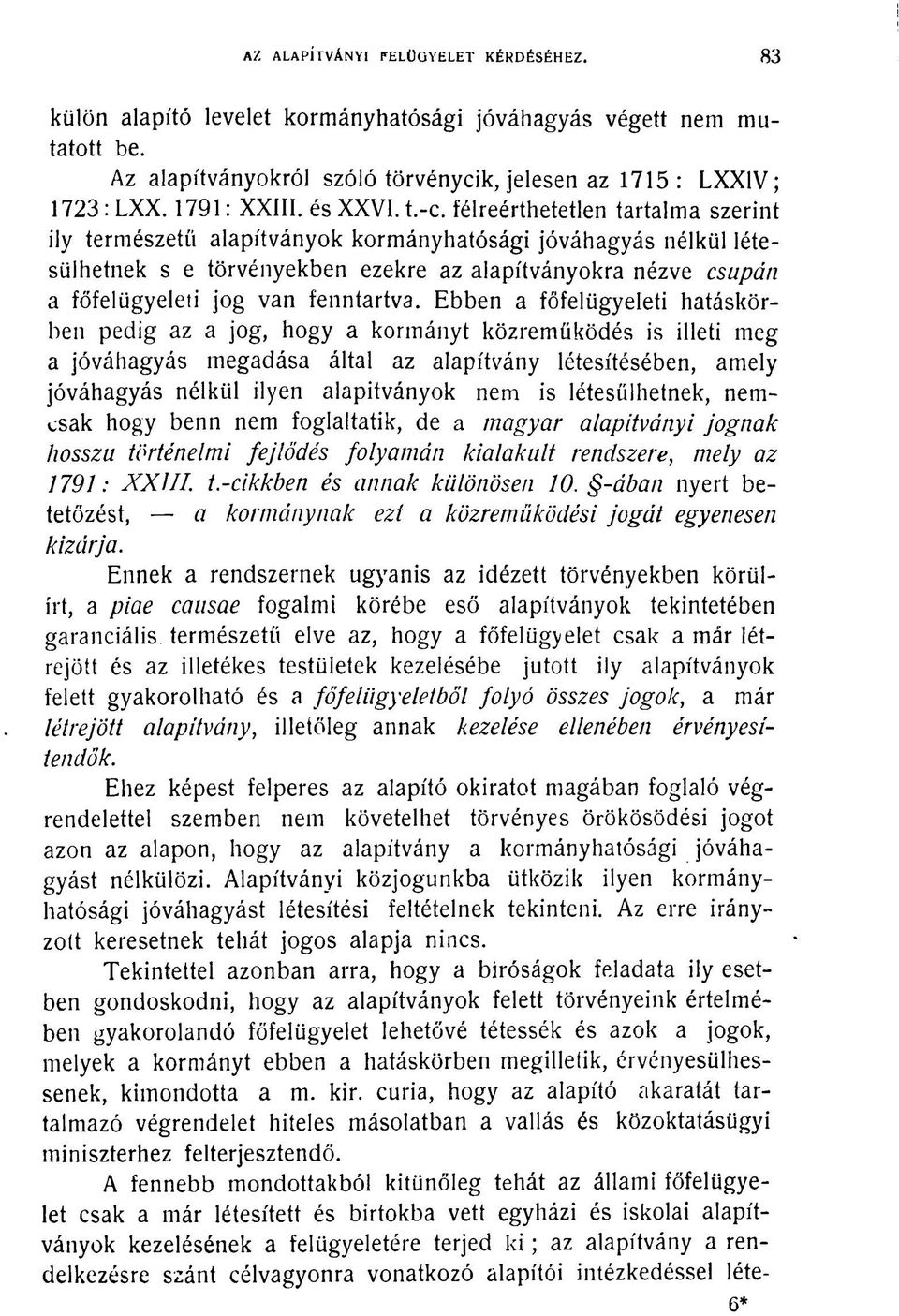 félreérthetetlen tartalma szerint ily természetű alapítványok kormányhatósági jóváhagyás nélkül létesülhetnek s e törvényekben ezekre az alapítványokra nézve csupán a főfelügyeleti jog van fenntartva.