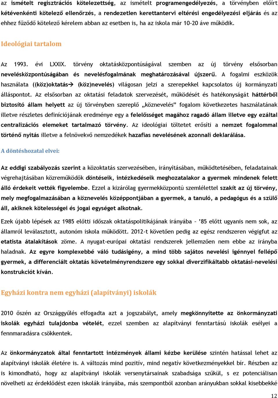 törvény oktatásközpontúságával szemben az új törvény elsősorban nevelésközpontúságában és nevelésfogalmának meghatározásával újszerű.