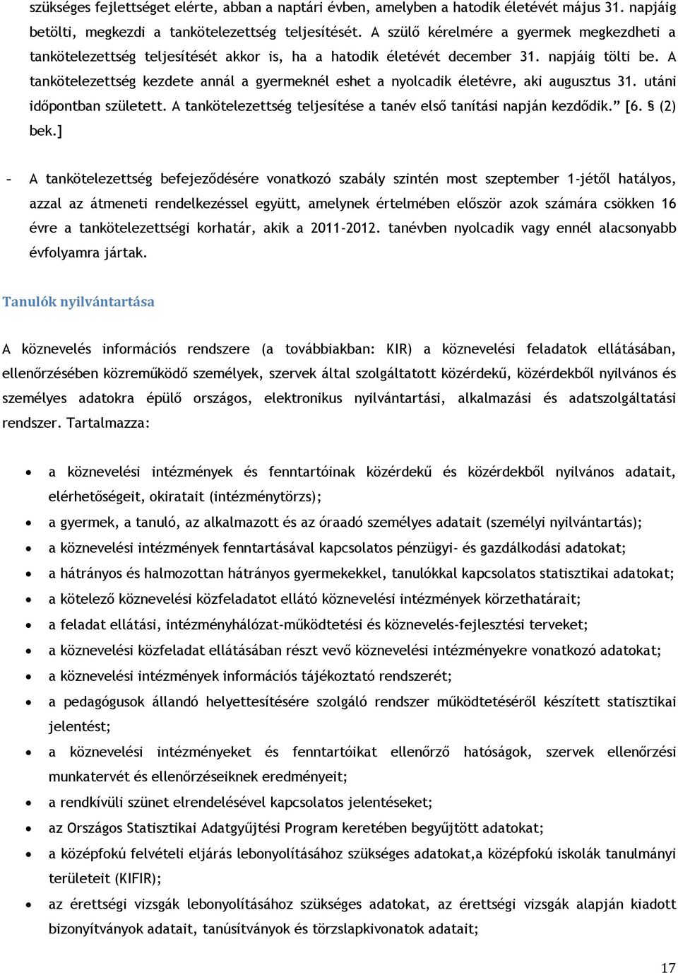 A tankötelezettség kezdete annál a gyermeknél eshet a nyolcadik életévre, aki augusztus 31. utáni időpontban született. A tankötelezettség teljesítése a tanév első tanítási napján kezdődik. [6.