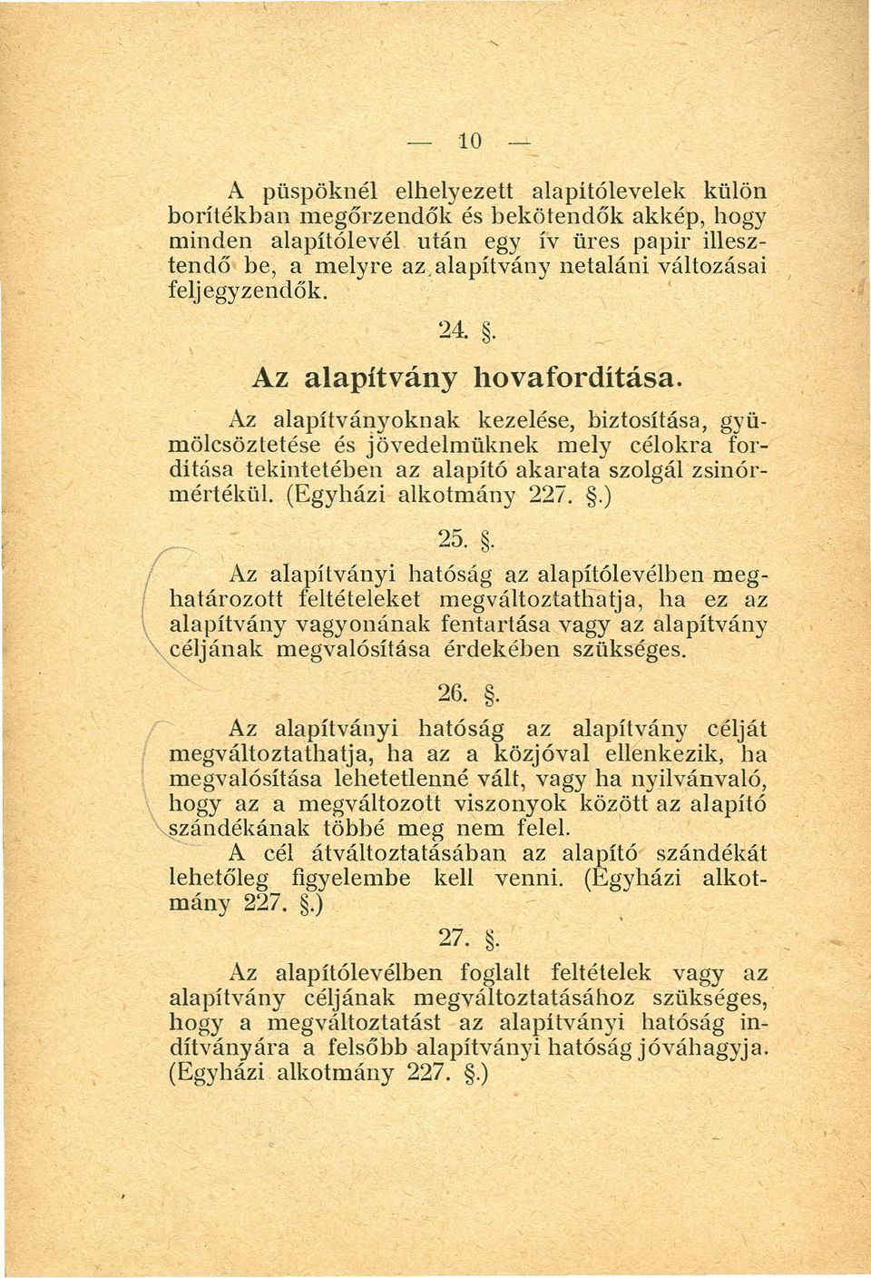 Az alapítványoknak kezelése, biztosítása, gyümölcsöztetése és jövedelmüknek mely célokra fordítása tekintetében az alapító akarata szolgál zsinórmértékül. (Egyházi alkotmány 227..). 25.