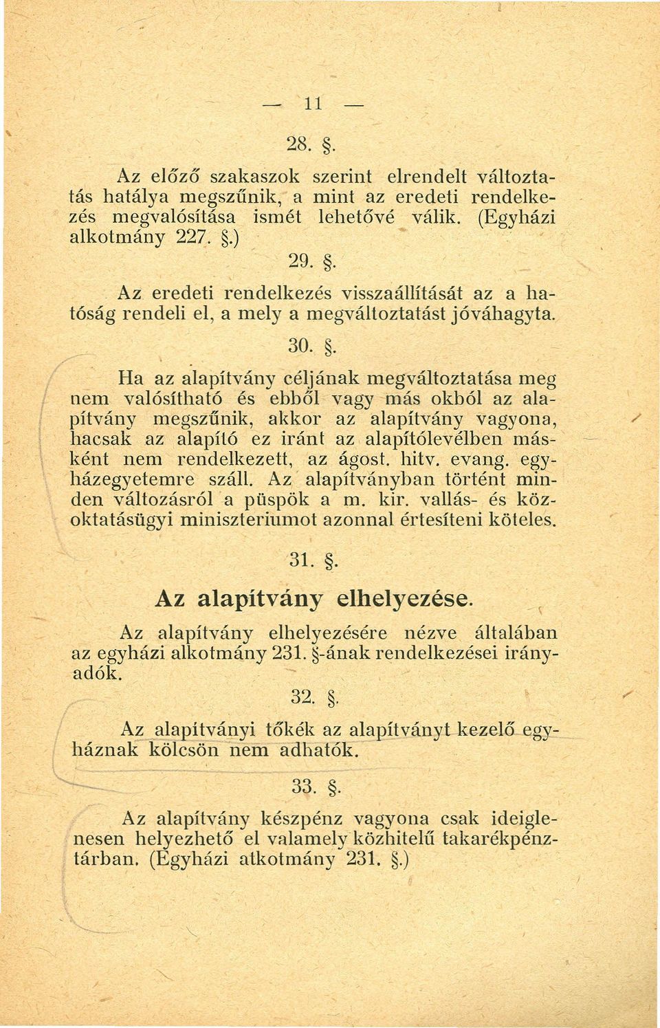 . Ha az alapitvány céljának megváltoztatása meg nem valósítható és ebből vagy más okból az alapítvány megszűník, akkor az alapitvány vagyona, / hacsak az alapító ez iránt az alapítólevélben másként