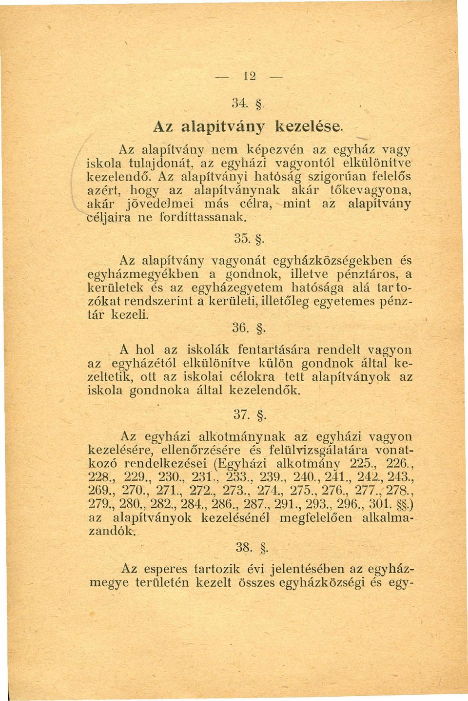 . Az alapitvány vagyonát egyházközségekben és egyházmegyékben a gondnok, illetve pénztáros, a kerületek és az egyházegyetem hatósága alá tar tozókat rendszerint a kerületi, illetőleg egyetemes