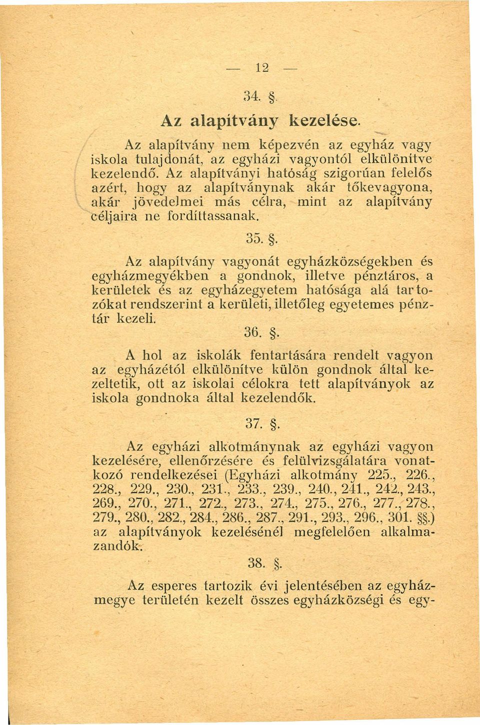 . Az alapitvány vagyonát egyházközségekben és egyházmegyékben a gondnok, illetve pénztáros, a kerületek és az egyházegyetem hatósága alá tar tozókat rendszerint a kerületi, illetőleg egyetemes