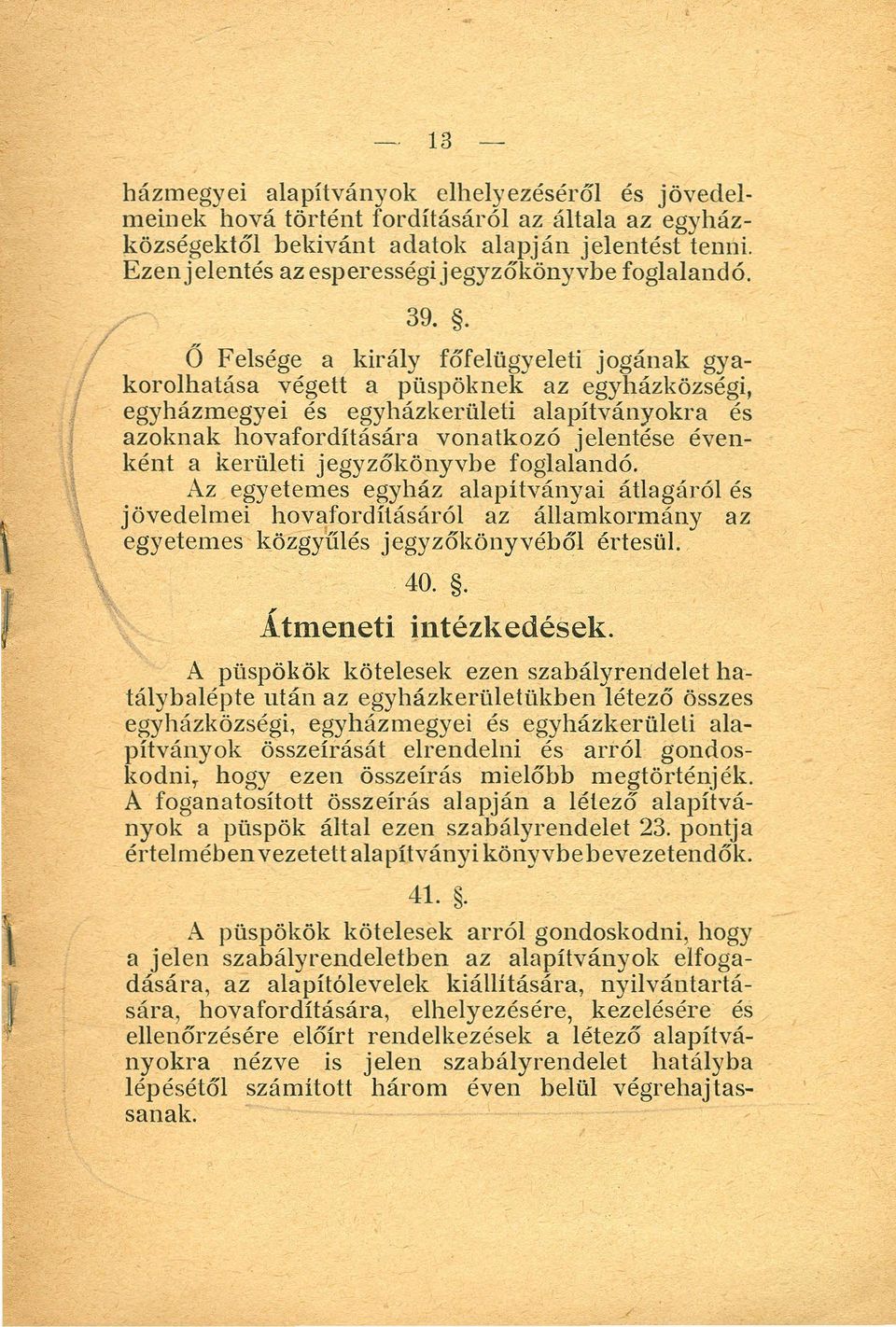 . / Ö Felsége a király főfelügyeleti jogának gyakorolhatása végett a püspöknek az egyházközségi, egyházmegyei és egyházkerületi alapitványokra és azoknak hovafordítására vonatkozó jelentése évenként