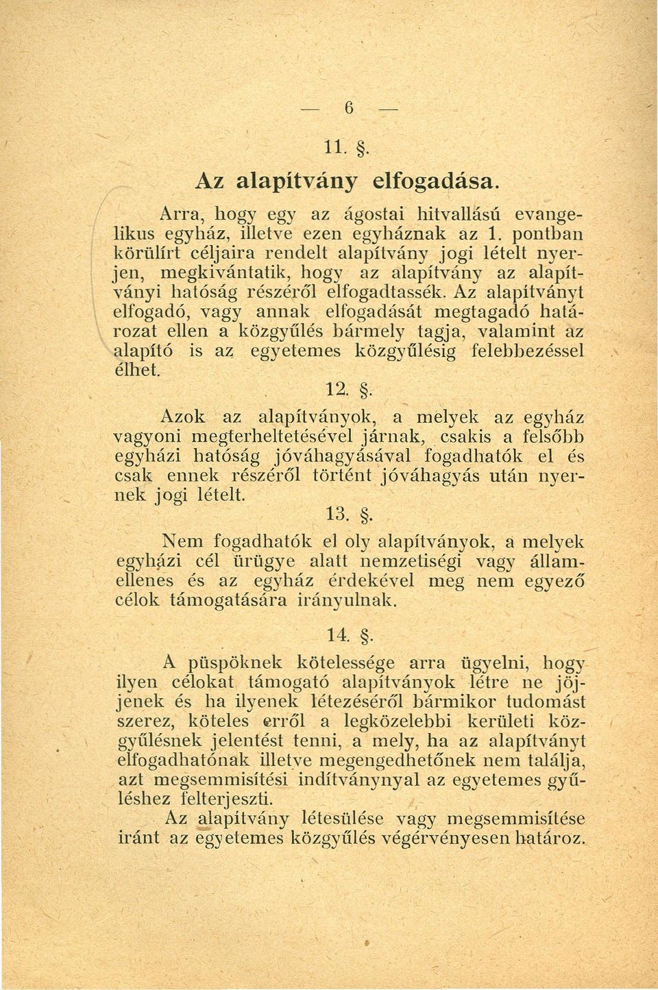 Az alapítványt elfogadó, vagy annak elfogadását megtagadó határozat ellen a közgyűlés bármely tagja, valamint az alapító is az; egyetemes közgyűlésig felebbezéssel élhet. 12.