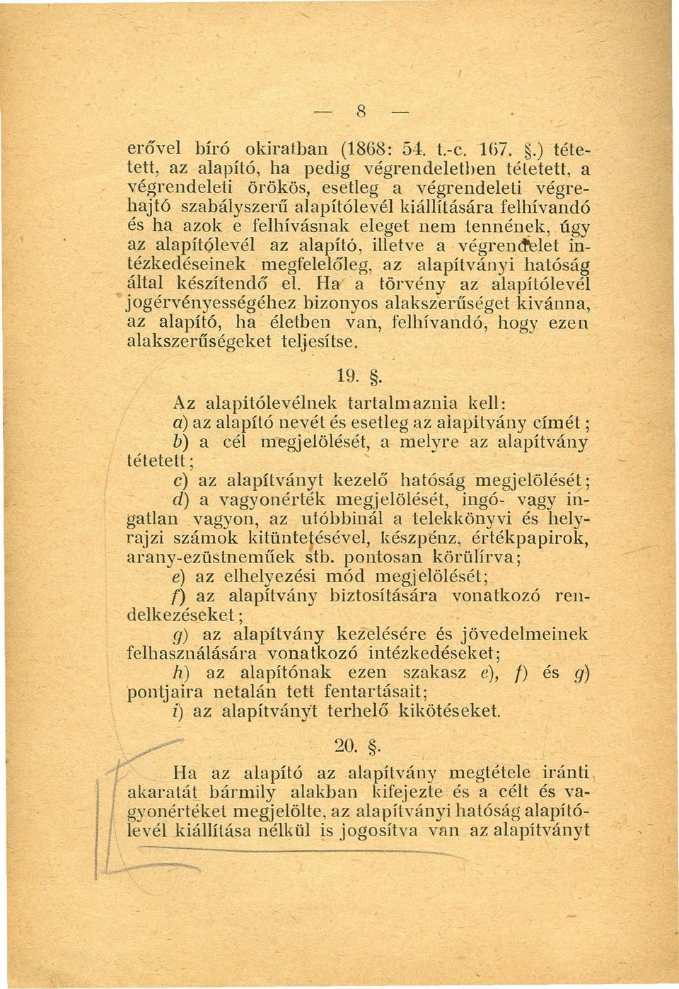 nem tennének, úgy az alapítólevél az alapító, illetve a végrend'elet intézkedéseinek megfelelőleg, az alapítványi hatóság által készítendő el.