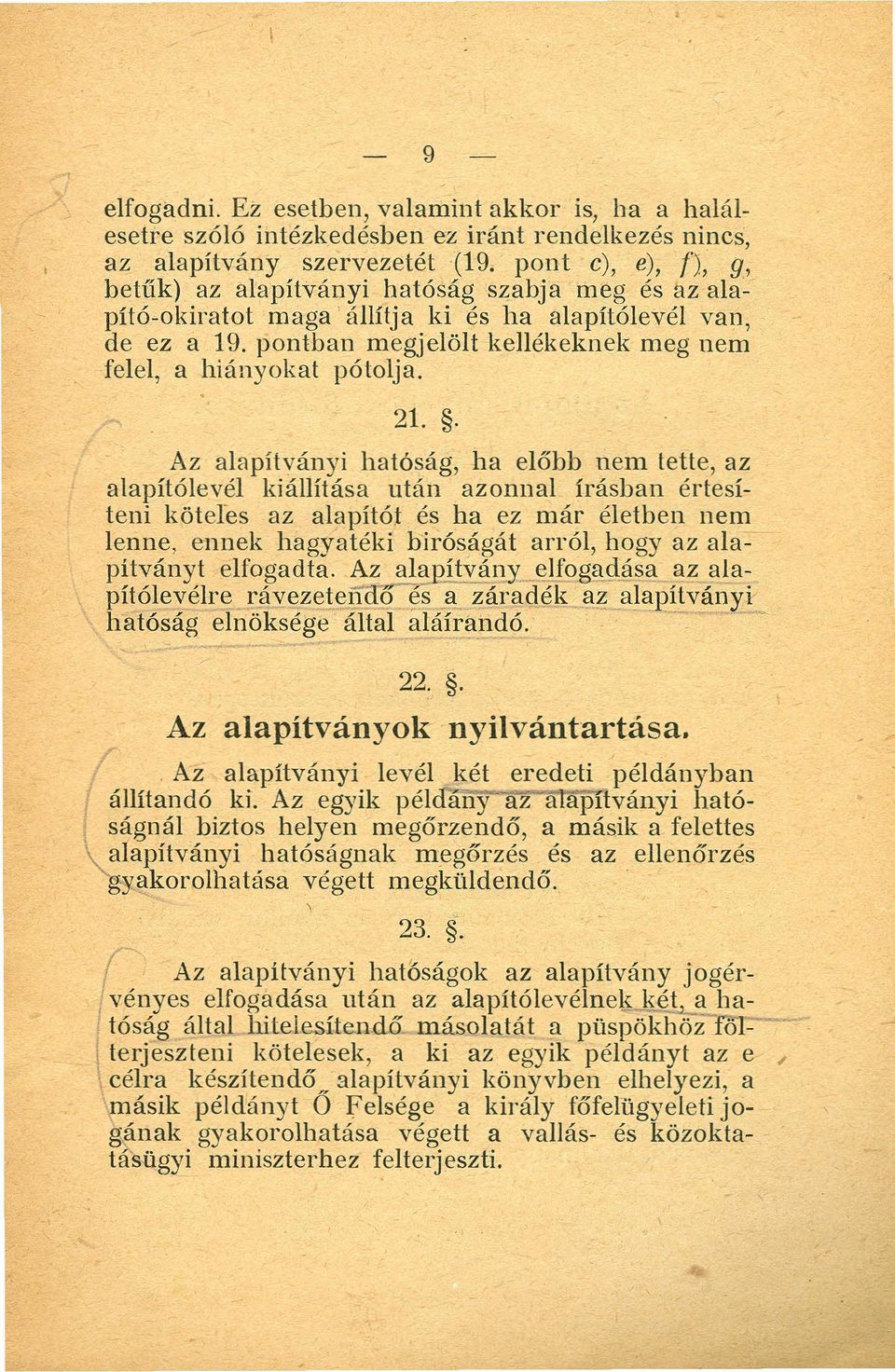 21.. Az alapítványi hatóság, ha előbb nem tette, az alapítólevél kiállítása után azonnal írásban értesíteni köteles az alapítót és ha ez már életben nem lenne, ennek hagyatéki bíróságát arról, hogy