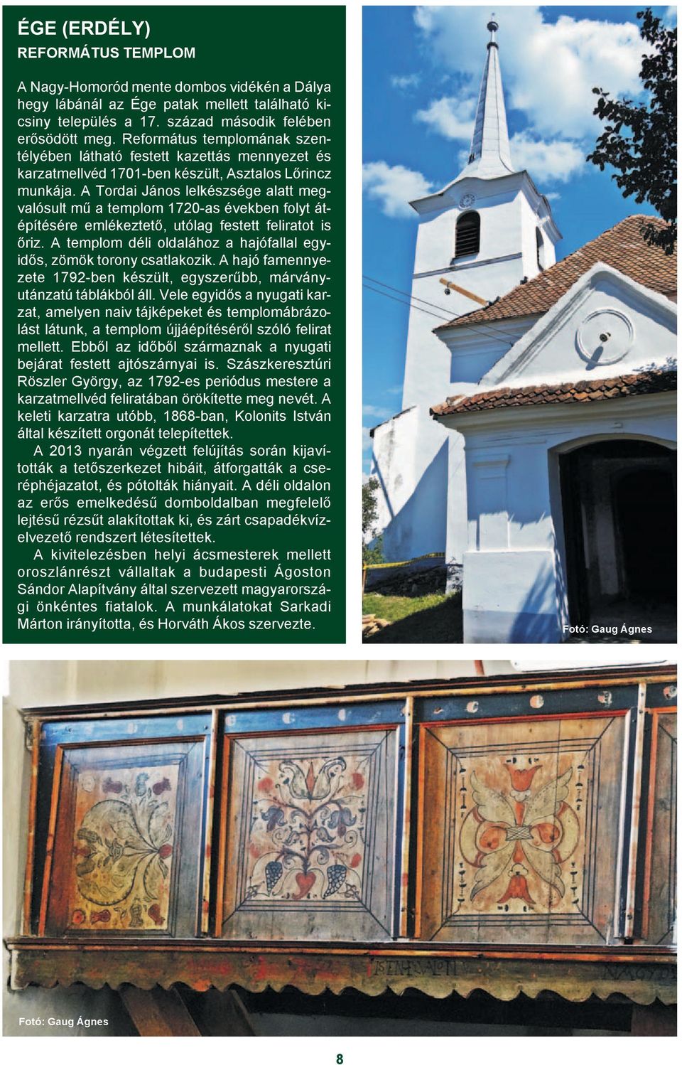 A TordaiJános lelkészsége alatt megvalósult mû a templom 1720-as években folyt átépítésére emlékeztetõ, utólag festett feliratot is õriz.