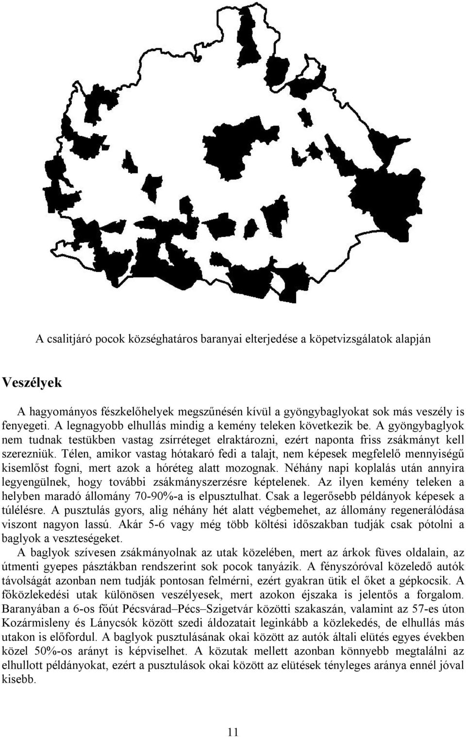 Télen, amikor vastag hótakaró fedi a talajt, nem képesek megfelelő mennyiségű kisemlőst fogni, mert azok a hóréteg alatt mozognak.