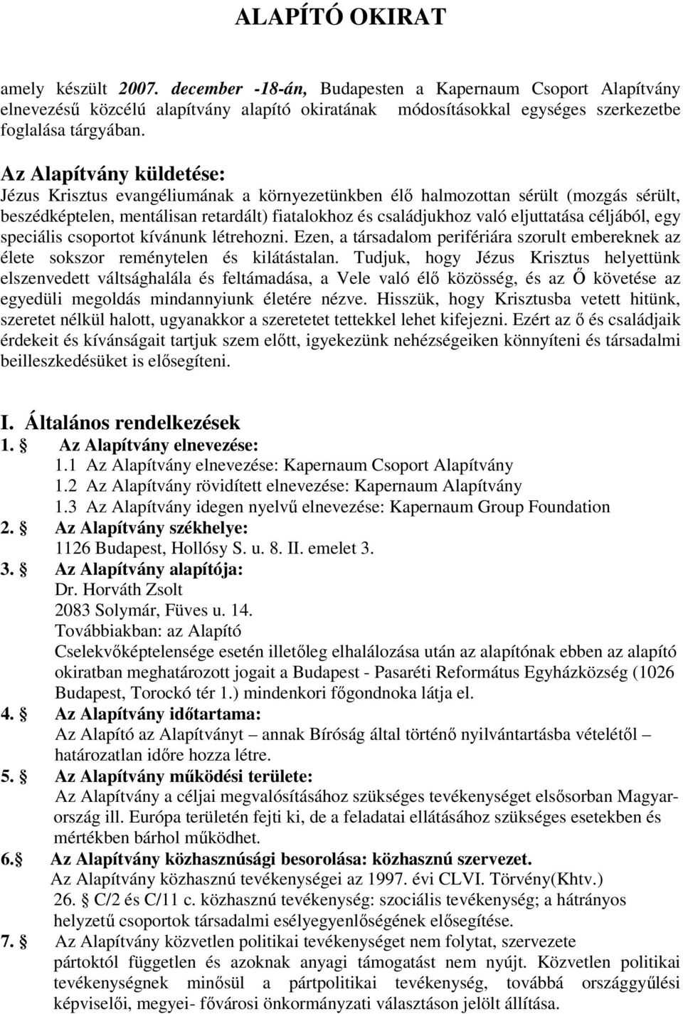 céljából, egy speciális csoportot kívánunk létrehozni. Ezen, a társadalom perifériára szorult embereknek az élete sokszor reménytelen és kilátástalan.