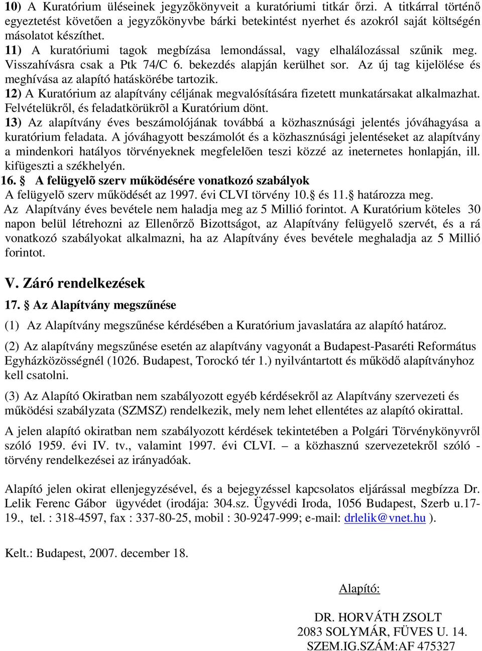 Az új tag kijelölése és meghívása az alapító hatáskörébe tartozik. 12) A Kuratórium az alapítvány céljának megvalósítására fizetett munkatársakat alkalmazhat.