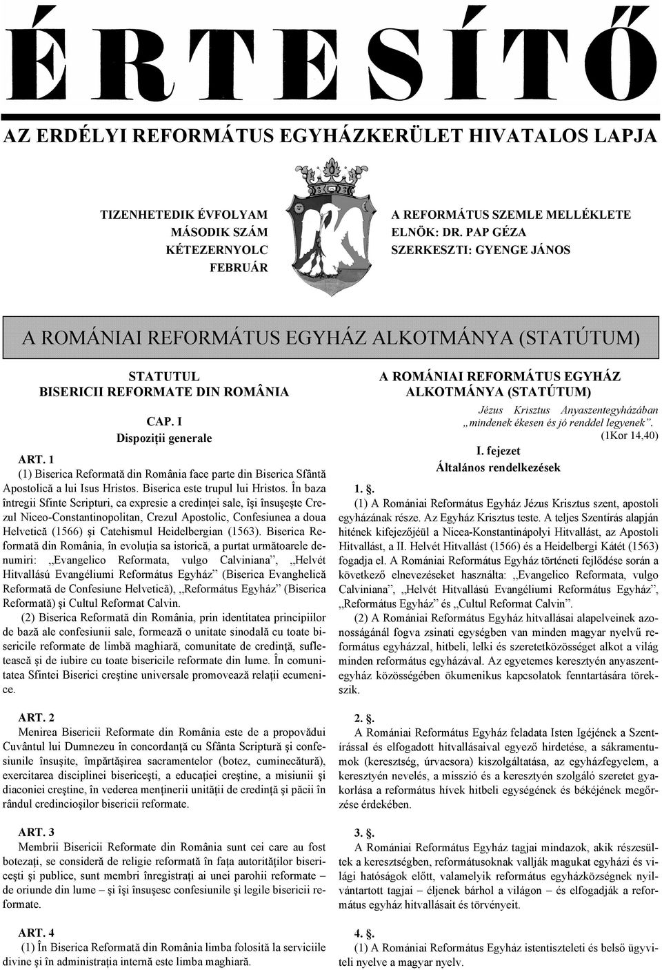 1 (1) Biserica Reformată din România face parte din Biserica Sfântă Apostolică a lui Isus Hristos. Biserica este trupul lui Hristos.