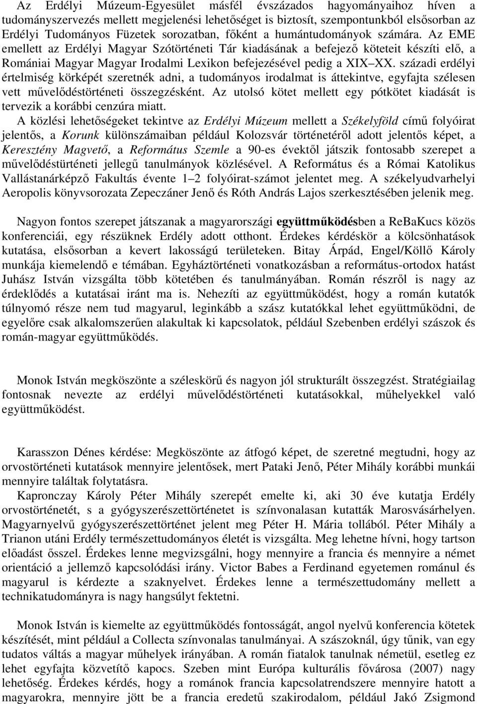 századi erdélyi értelmiség körképét szeretnék adni, a tudományos irodalmat is áttekintve, egyfajta szélesen vett művelődéstörténeti összegzésként.