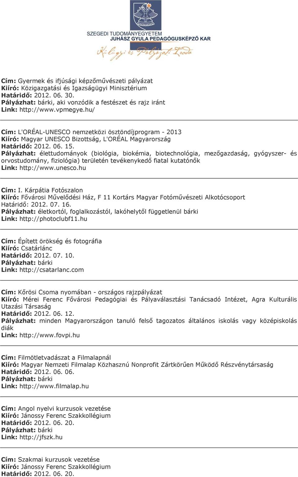 élettudományok (biológia, biokémia, biotechnológia, mezőgazdaság, gyógyszer- és orvostudomány, fiziológia) területén tevékenykedő fiatal kutatónők Link: http://www.unesco.hu Cím: I.