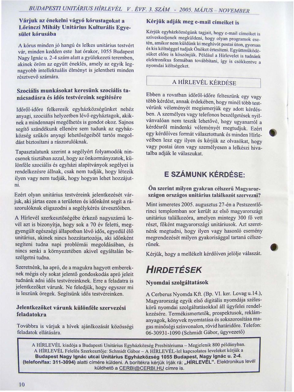 órakor, 1055 Budapest Nagy gnác u. 2-4 szám alatt a gyülekezeti teremben, akinek öröm az együtt éneklés, amely az egyik legnagyobb intellektuális élményt is jelentheti minden résztvevő számára.