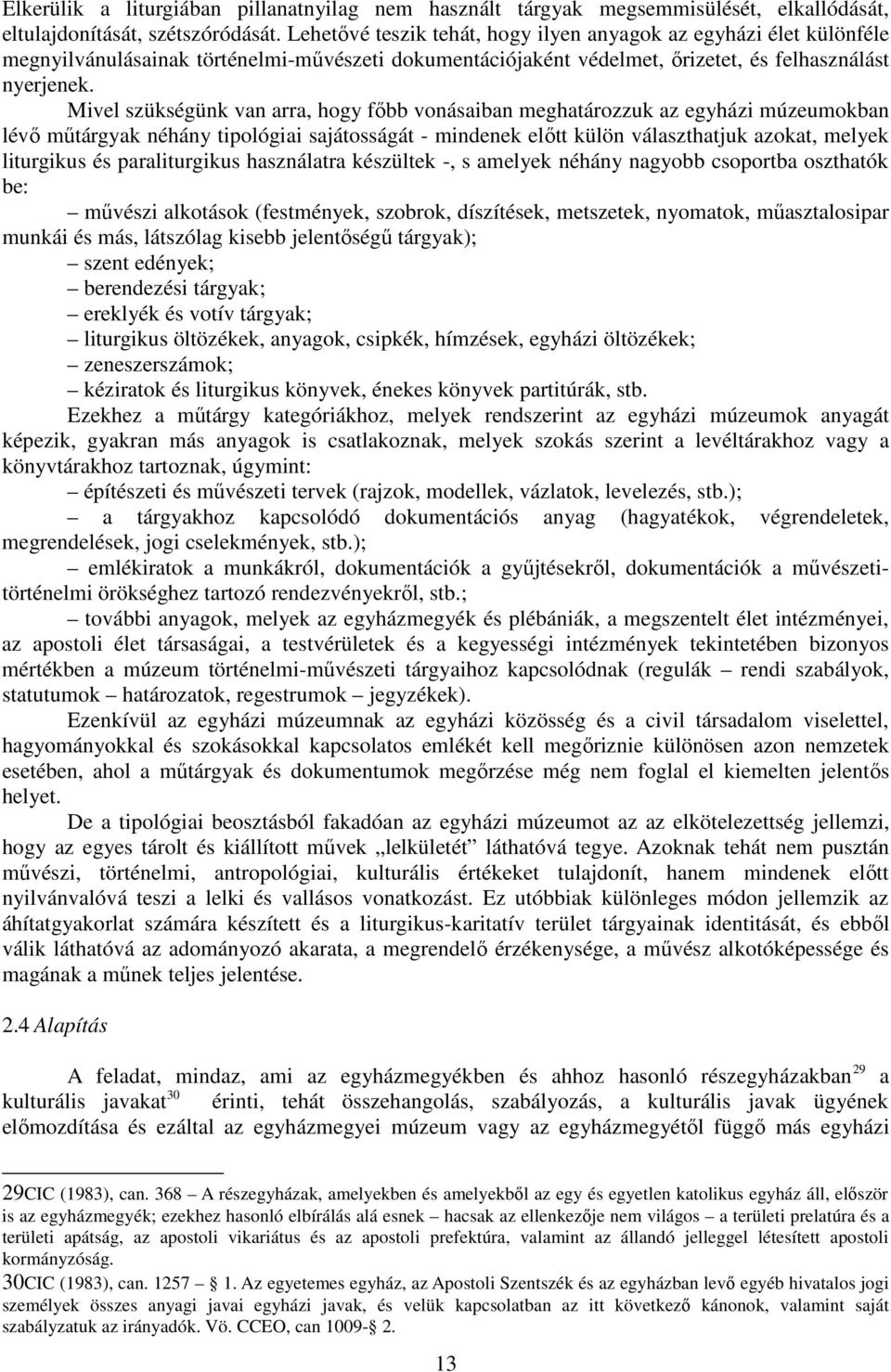 Mivel szükségünk van arra, hogy fıbb vonásaiban meghatározzuk az egyházi múzeumokban lévı mőtárgyak néhány tipológiai sajátosságát - mindenek elıtt külön választhatjuk azokat, melyek liturgikus és