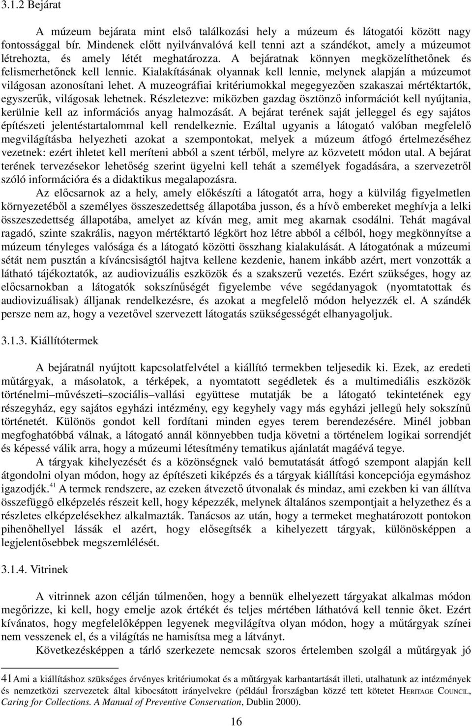 Kialakításának olyannak kell lennie, melynek alapján a múzeumot világosan azonosítani lehet. A muzeográfiai kritériumokkal megegyezıen szakaszai mértéktartók, egyszerők, világosak lehetnek.