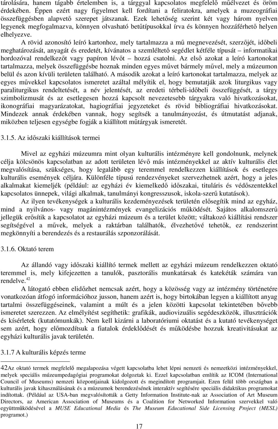 Ezek lehetıség szerint két vagy három nyelven legyenek megfogalmazva, könnyen olvasható betőtípusokkal írva és könnyen hozzáférhetı helyen elhelyezve.