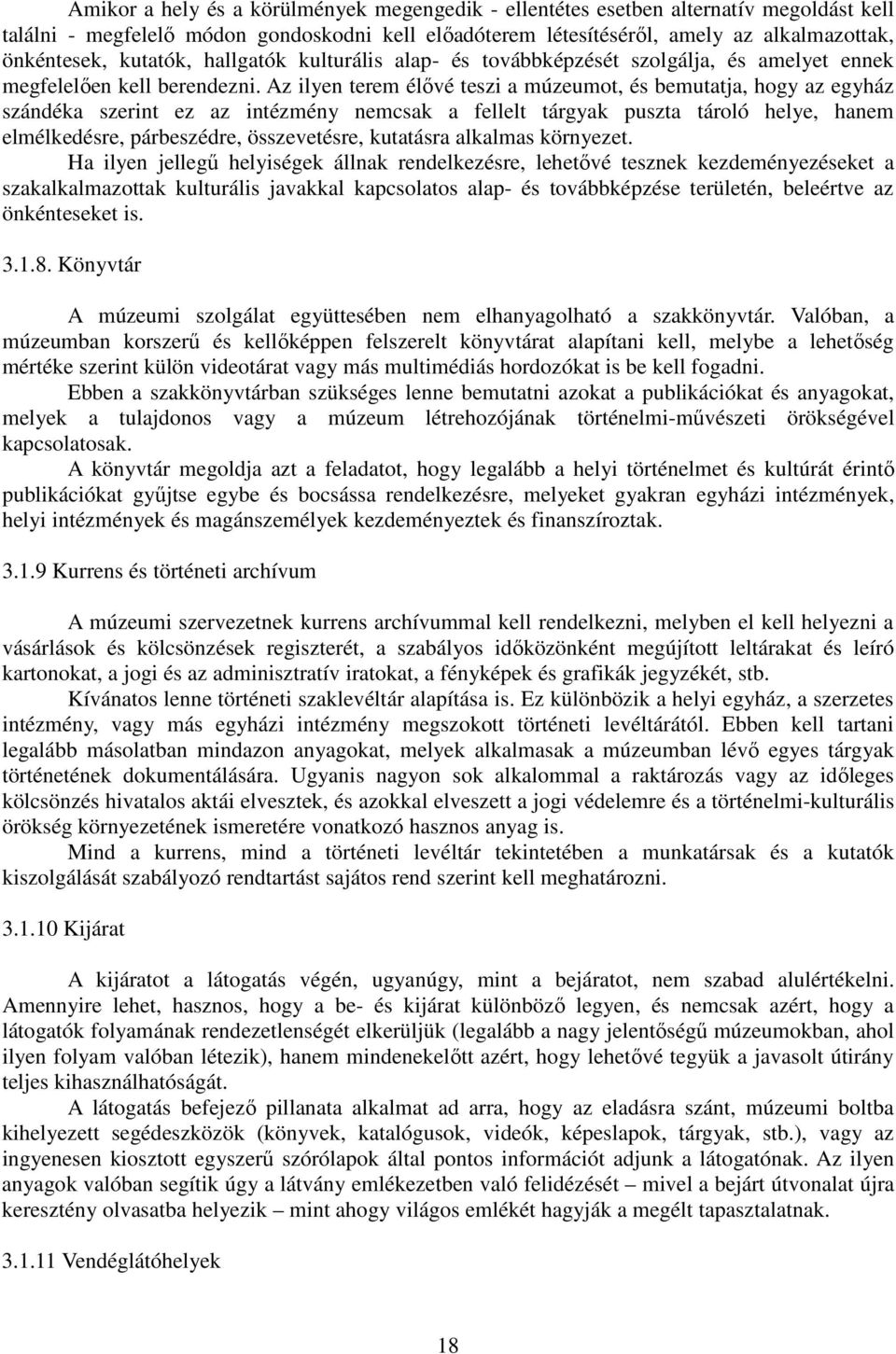 Az ilyen terem élıvé teszi a múzeumot, és bemutatja, hogy az egyház szándéka szerint ez az intézmény nemcsak a fellelt tárgyak puszta tároló helye, hanem elmélkedésre, párbeszédre, összevetésre,