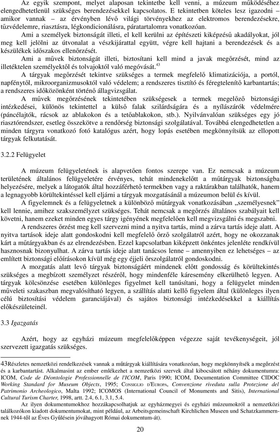 Ami a személyek biztonságát illeti, el kell kerülni az építészeti kiképzéső akadályokat, jól meg kell jelölni az útvonalat a vészkijárattal együtt, végre kell hajtani a berendezések és a készülékek