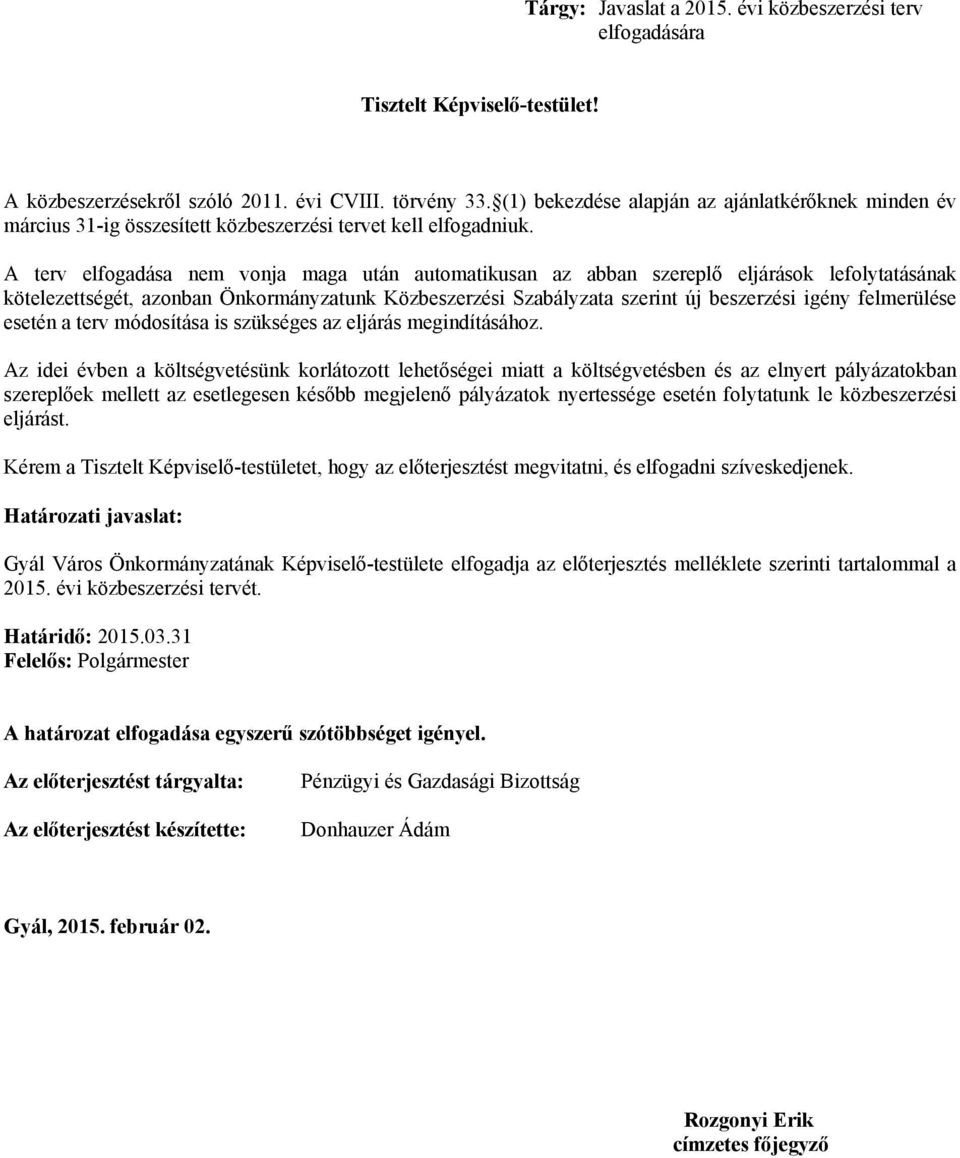 A terv elfogadása nem vonja maga után automatikusan az abban szereplő eljárások lefolytatásának kötelezettségét, azonban Önkormányzatunk Közbeszerzi Szabályzata szerint új beszerzi igény felmerüle