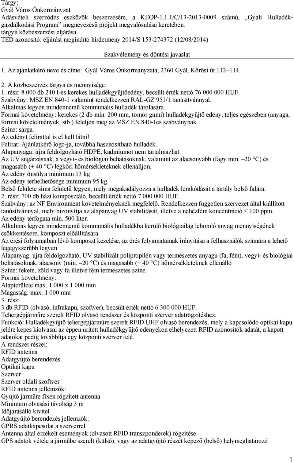 Az ajánlatkérő neve címe: Gyál Város Önkormányzata, 2360 Gyál, Kőrösi út 112 114. 2. A közbeszerz tárgya mennyisége: 1.