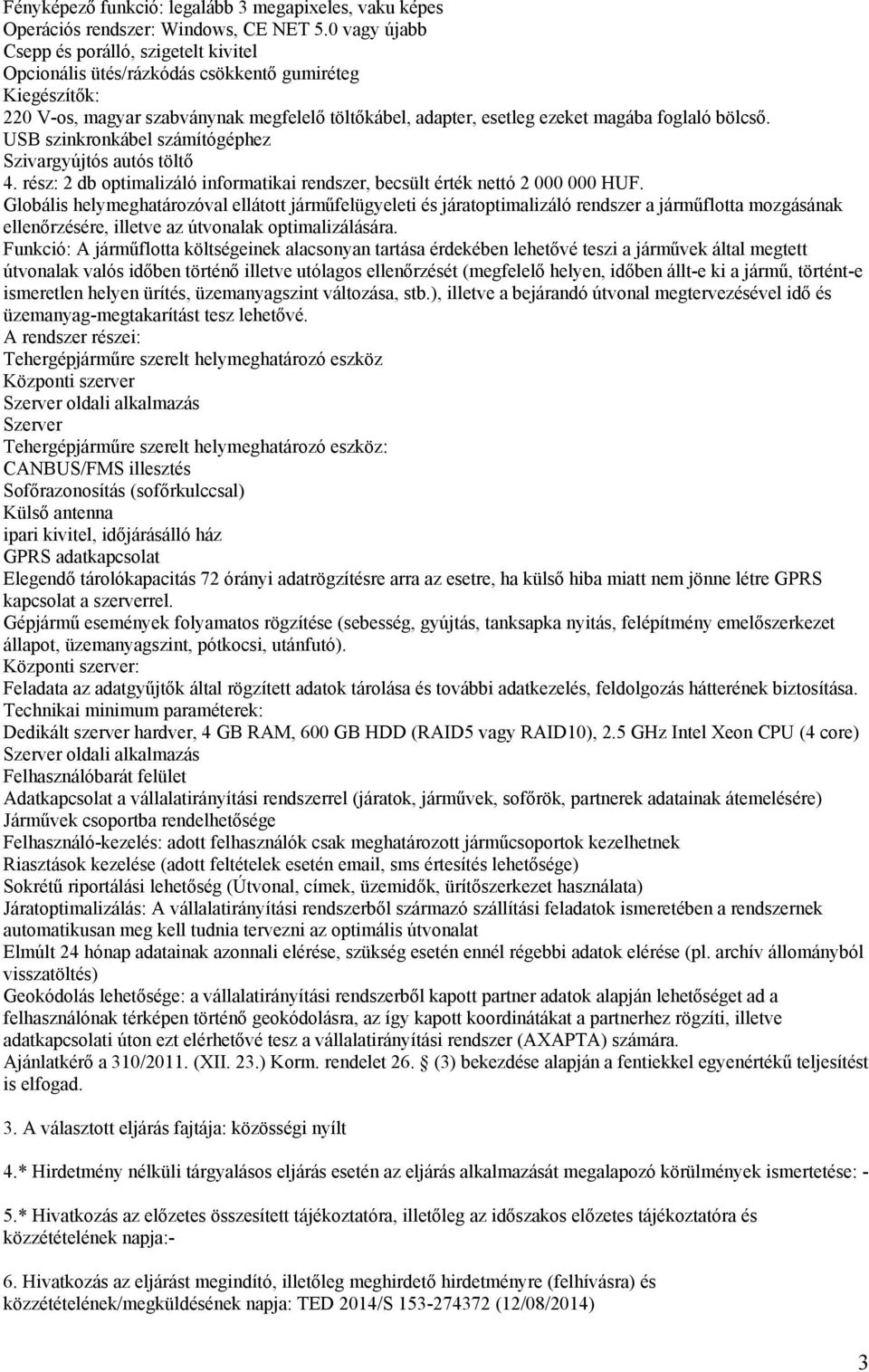 USB szinkronkábel számítógéphez Szivargyújtós autós töltő 4. rz: 2 db optimalizáló informatikai rendszer, becsült érték nettó 2 000 000 HUF.